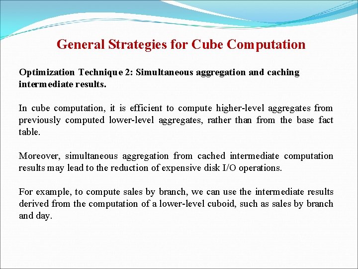 General Strategies for Cube Computation Optimization Technique 2: Simultaneous aggregation and caching intermediate results.