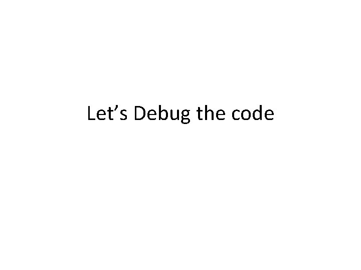 Let’s Debug the code 
