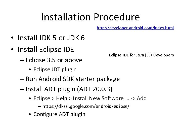 Installation Procedure http: //developer. android. com/index. html • Install JDK 5 or JDK 6