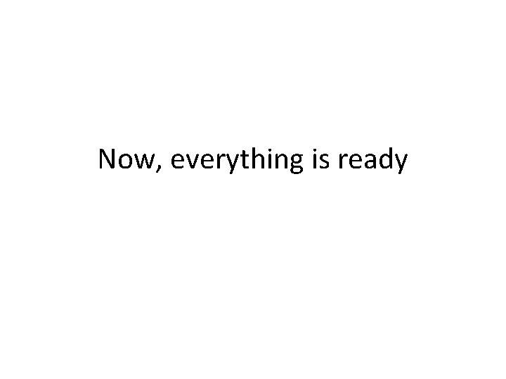 Now, everything is ready 