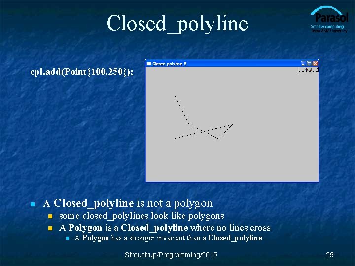 Closed_polyline cpl. add(Point{100, 250}); n A Closed_polyline is not a polygon n some closed_polylines