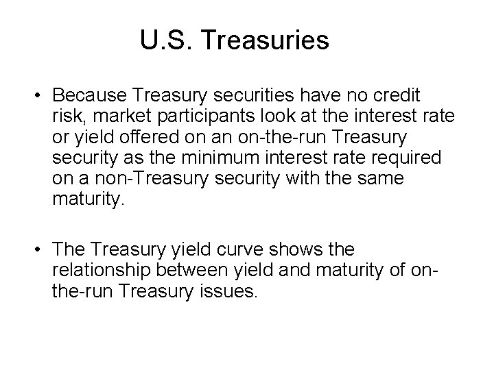 U. S. Treasuries • Because Treasury securities have no credit risk, market participants look