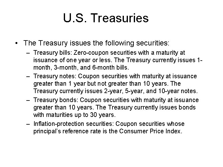 U. S. Treasuries • The Treasury issues the following securities: – Treasury bills: Zero-coupon