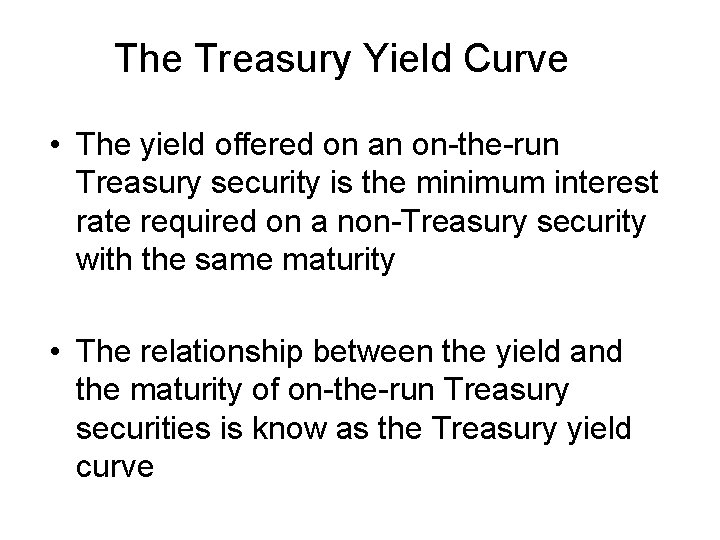 The Treasury Yield Curve • The yield offered on an on-the-run Treasury security is