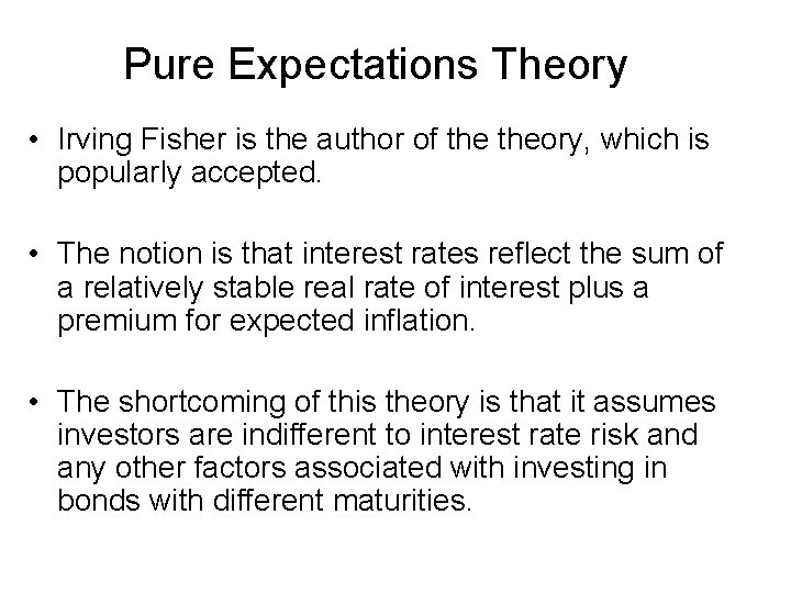 Pure Expectations Theory • Irving Fisher is the author of theory, which is popularly