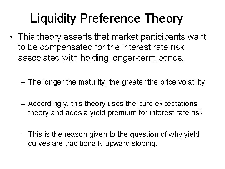 Liquidity Preference Theory • This theory asserts that market participants want to be compensated