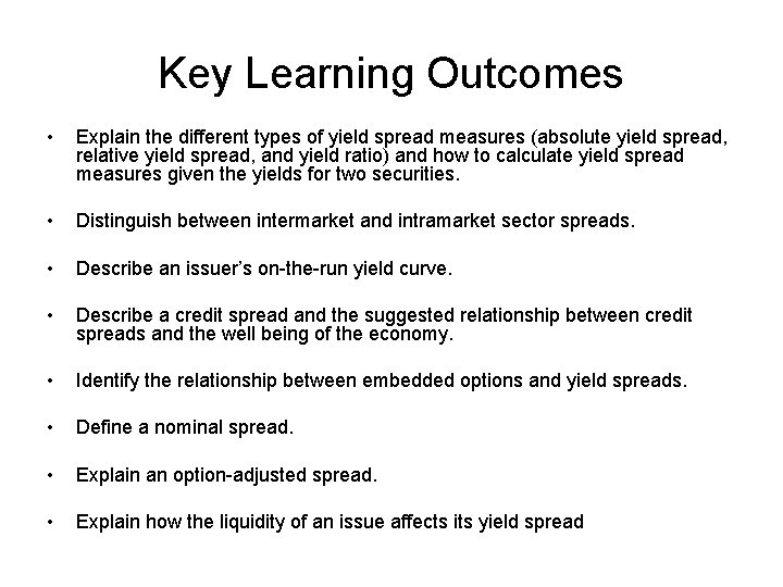 Key Learning Outcomes • Explain the different types of yield spread measures (absolute yield