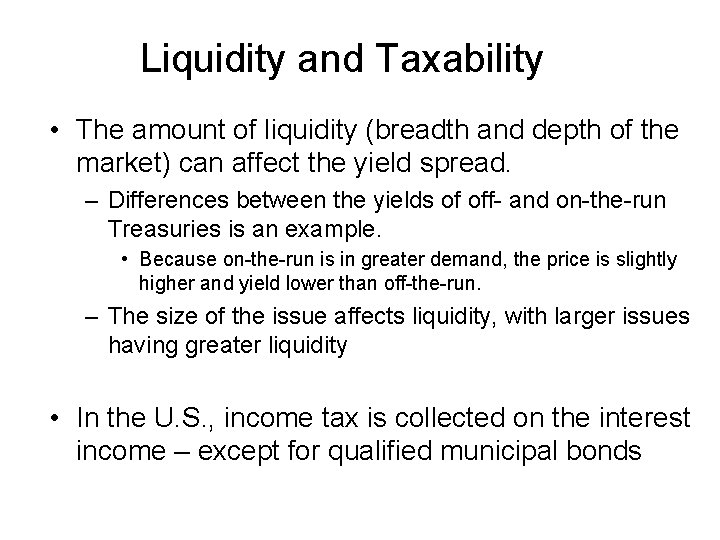 Liquidity and Taxability • The amount of liquidity (breadth and depth of the market)