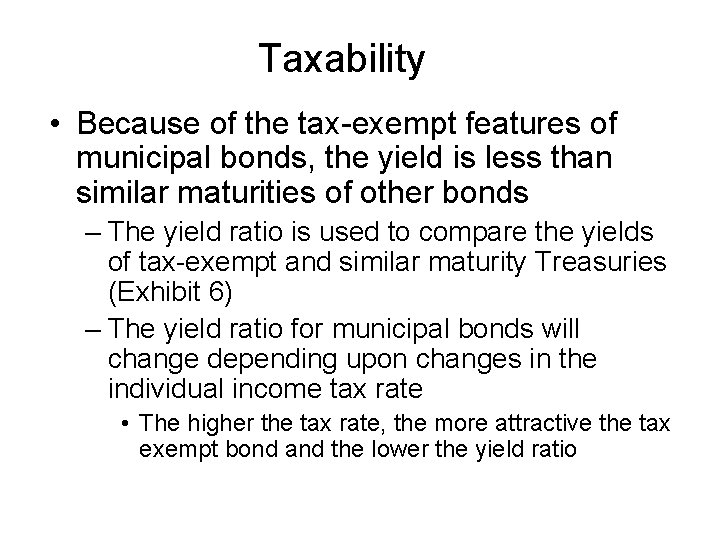 Taxability • Because of the tax-exempt features of municipal bonds, the yield is less