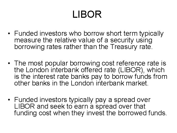 LIBOR • Funded investors who borrow short term typically measure the relative value of