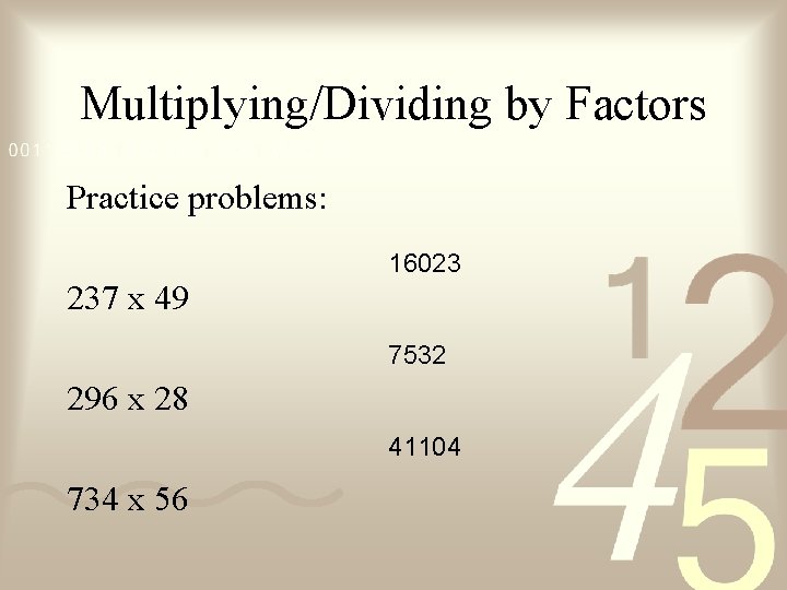 Multiplying/Dividing by Factors Practice problems: 16023 237 x 49 7532 296 x 28 41104