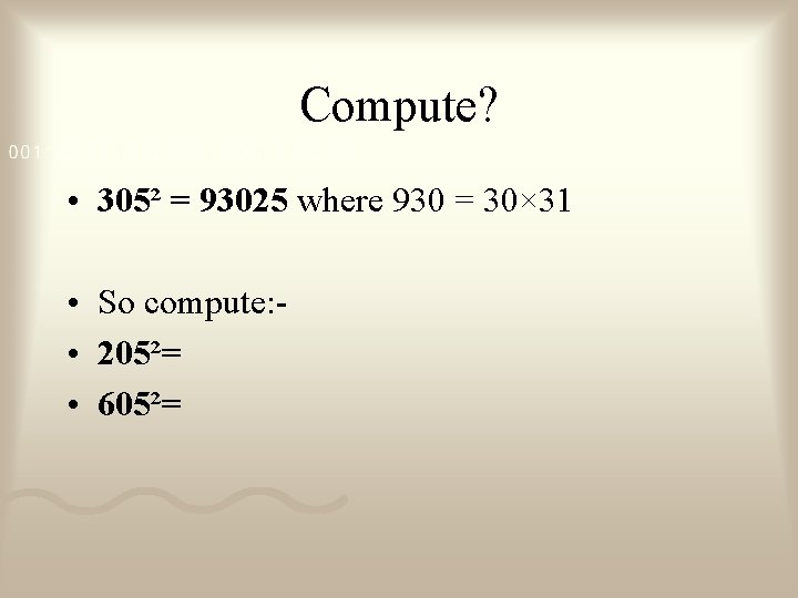 Compute? • 305² = 93025 where 930 = 30× 31 • So compute: •