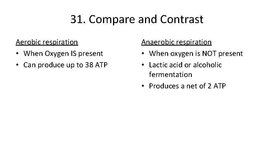 31. Compare and Contrast Aerobic respiration • When Oxygen IS present • Can produce