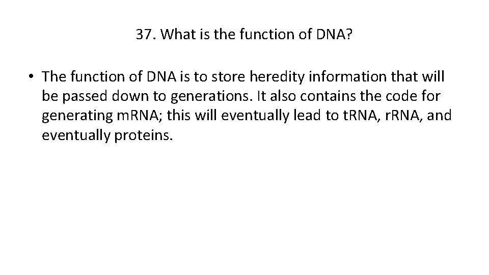 37. What is the function of DNA? • The function of DNA is to