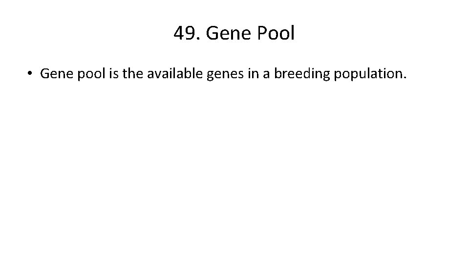 49. Gene Pool • Gene pool is the available genes in a breeding population.