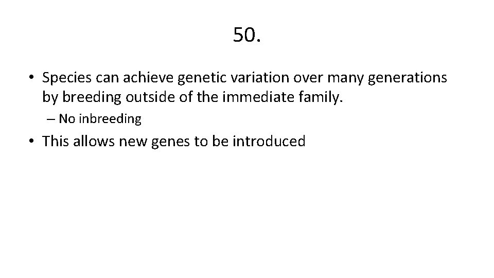 50. • Species can achieve genetic variation over many generations by breeding outside of