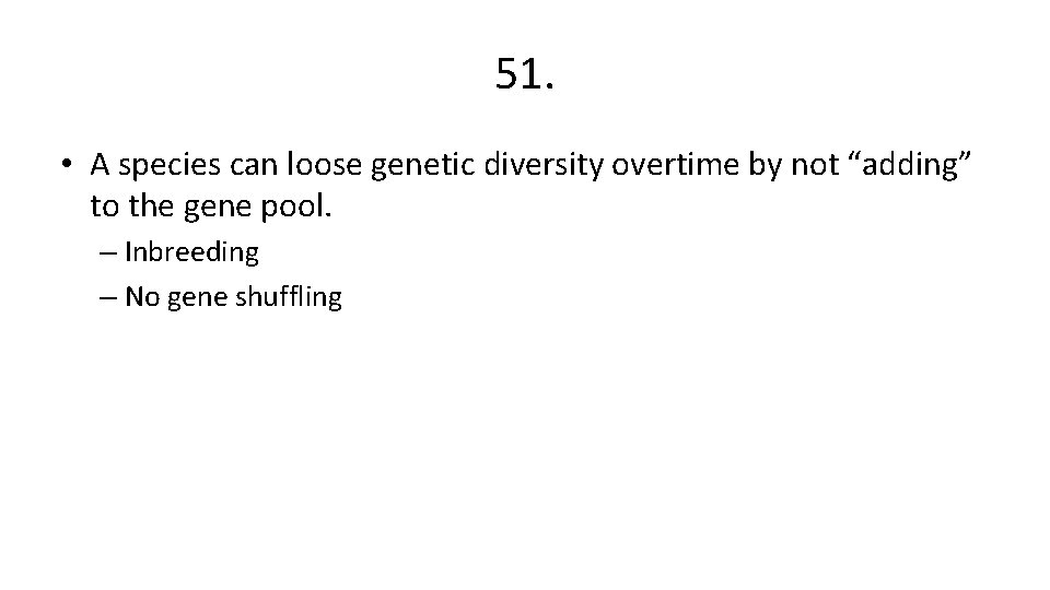 51. • A species can loose genetic diversity overtime by not “adding” to the