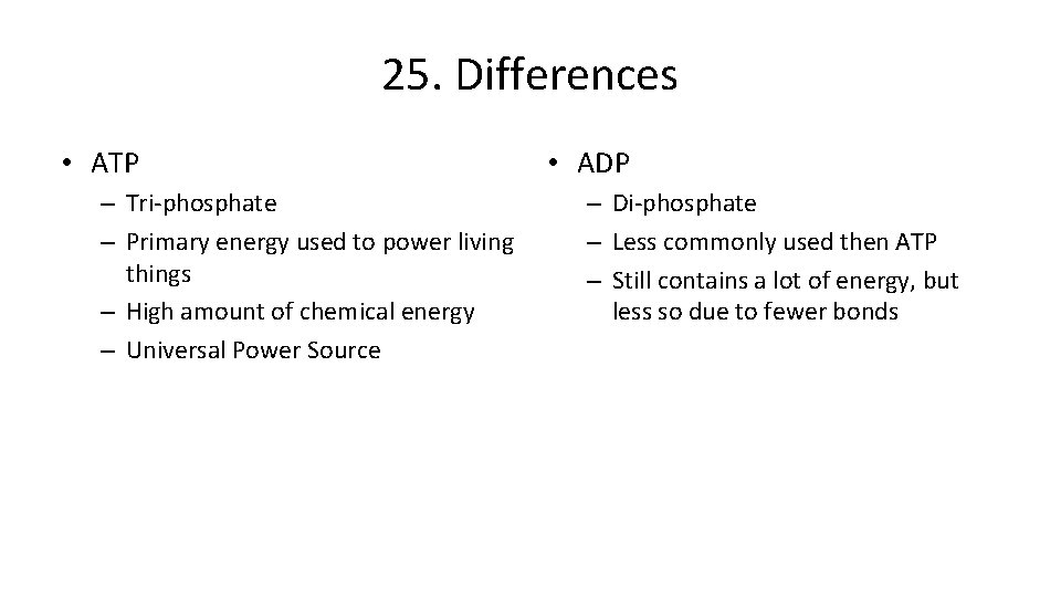25. Differences • ATP – Tri-phosphate – Primary energy used to power living things