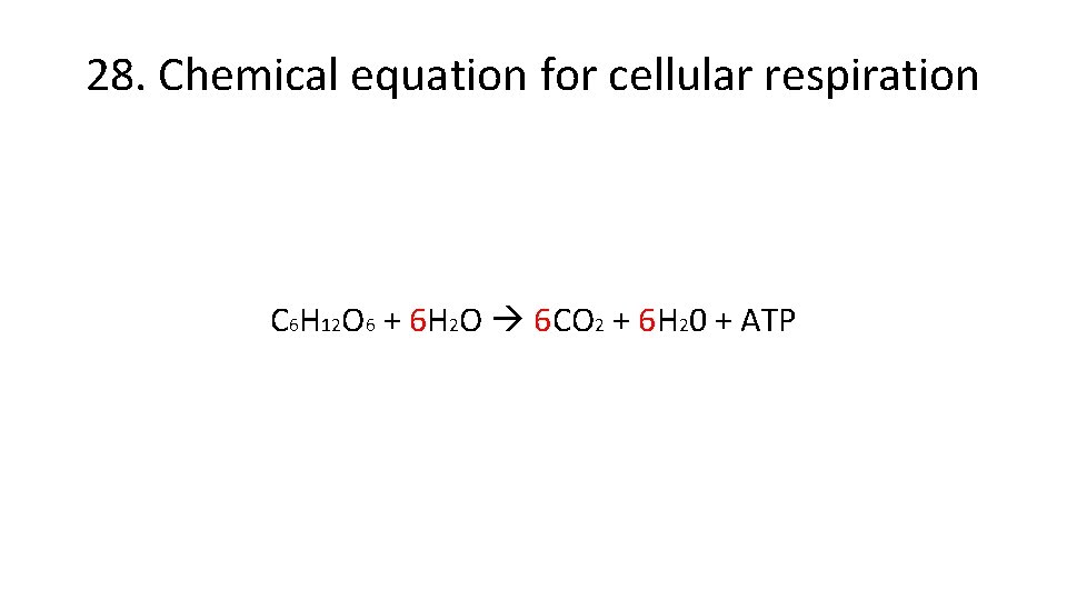 28. Chemical equation for cellular respiration C 6 H 12 O 6 + 6