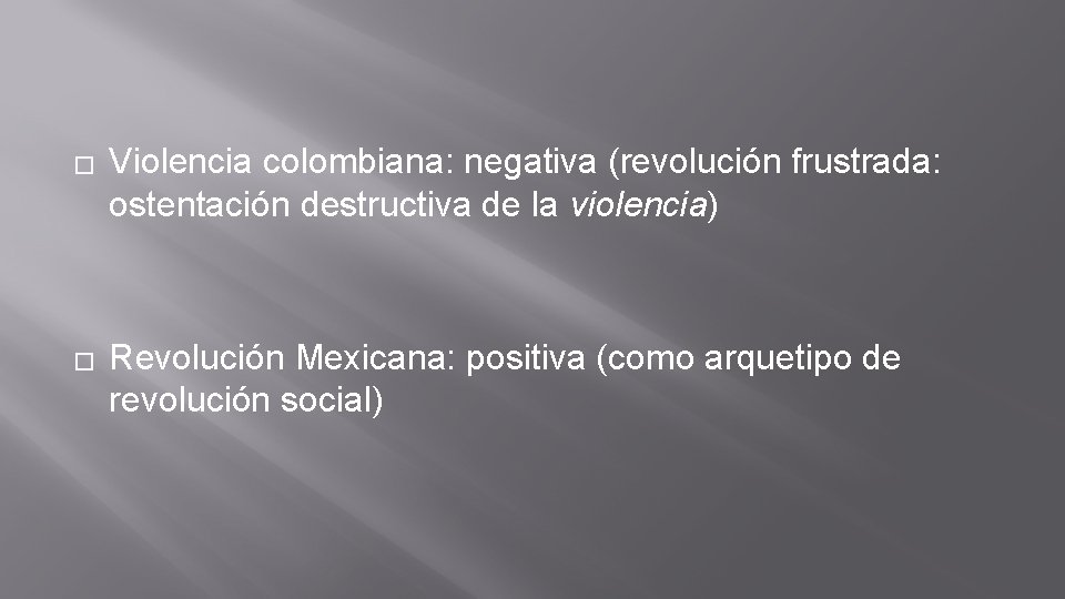 � � Violencia colombiana: negativa (revolución frustrada: ostentación destructiva de la violencia) Revolución Mexicana: