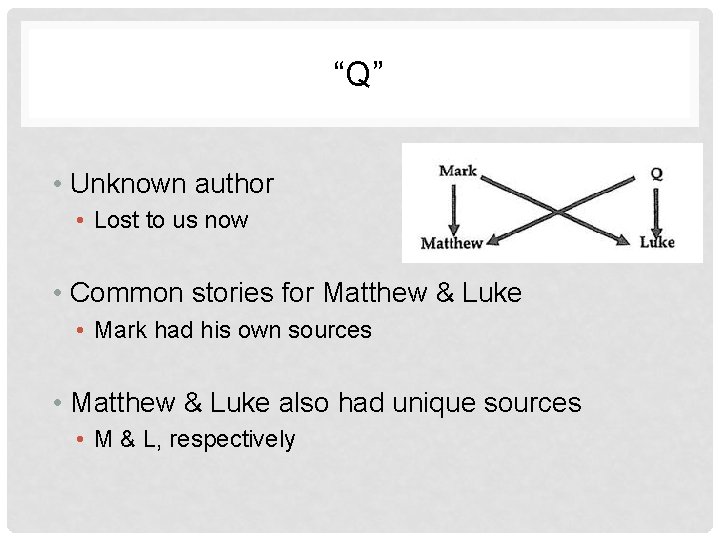 “Q” • Unknown author • Lost to us now • Common stories for Matthew