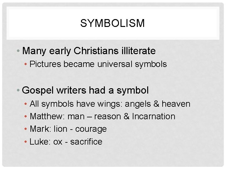 SYMBOLISM • Many early Christians illiterate • Pictures became universal symbols • Gospel writers