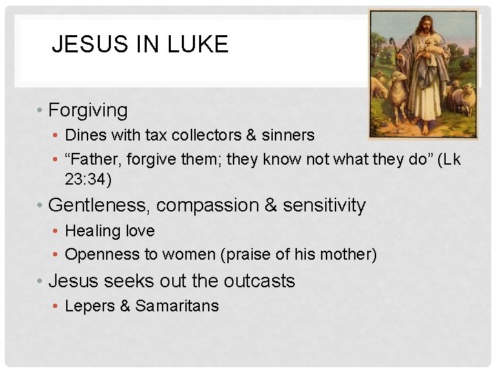 JESUS IN LUKE • Forgiving • Dines with tax collectors & sinners • “Father,