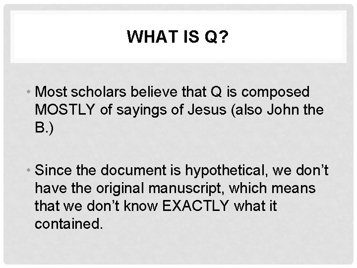 WHAT IS Q? • Most scholars believe that Q is composed MOSTLY of sayings