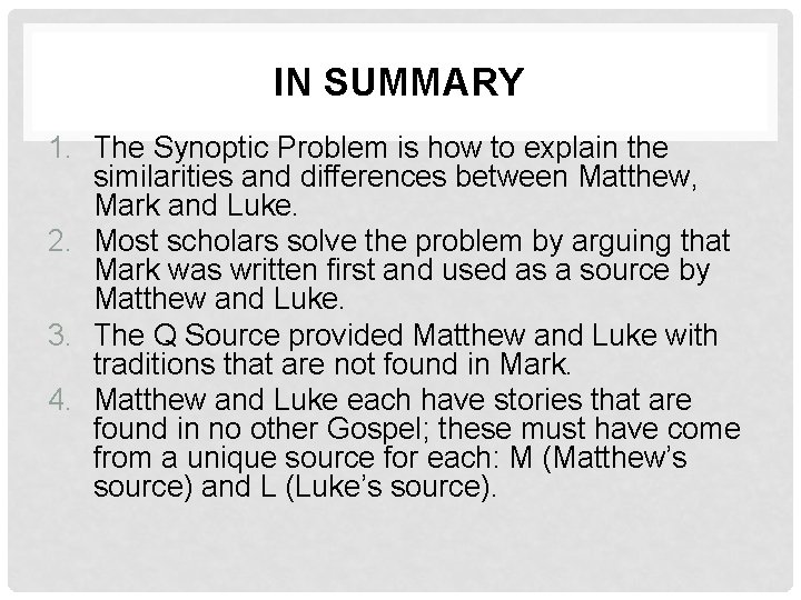 IN SUMMARY 1. The Synoptic Problem is how to explain the similarities and differences