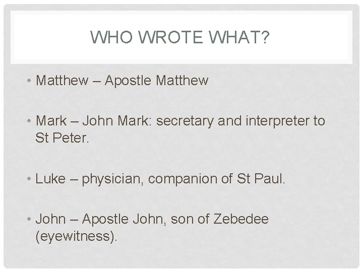 WHO WROTE WHAT? • Matthew – Apostle Matthew • Mark – John Mark: secretary