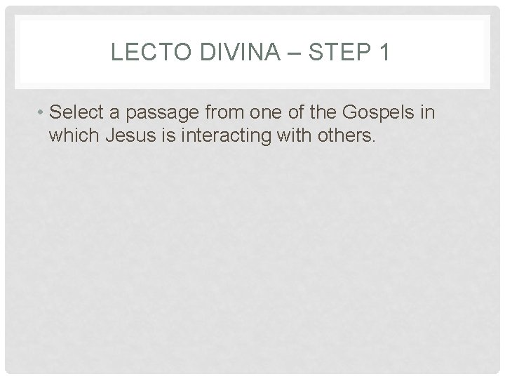 LECTO DIVINA – STEP 1 • Select a passage from one of the Gospels