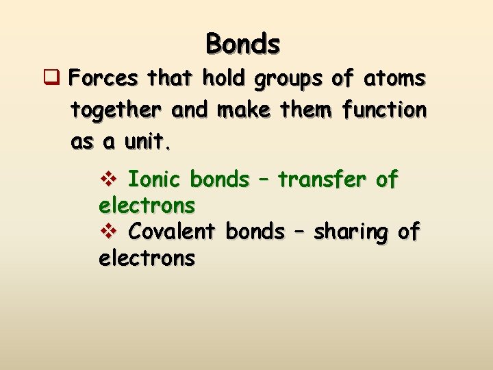 Bonds q Forces that hold groups of atoms together and make them function as