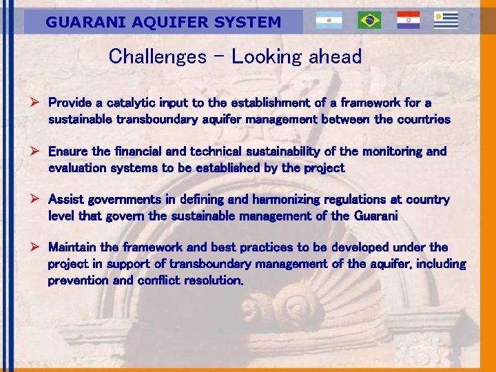 GUARANI AQUIFER SYSTEM Challenges – Looking ahead Ø Provide a catalytic input to the