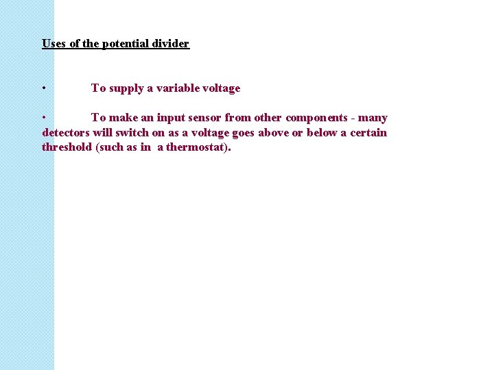 Uses of the potential divider • To supply a variable voltage • To make
