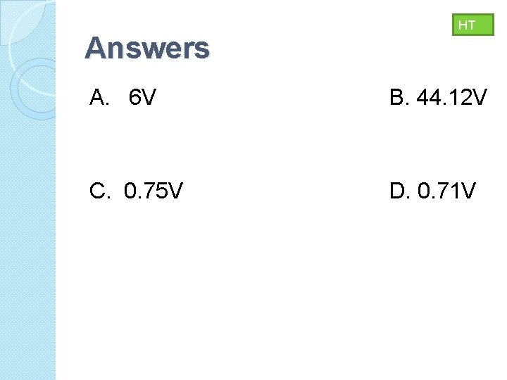 Answers HT A. 6 V B. 44. 12 V C. 0. 75 V D.