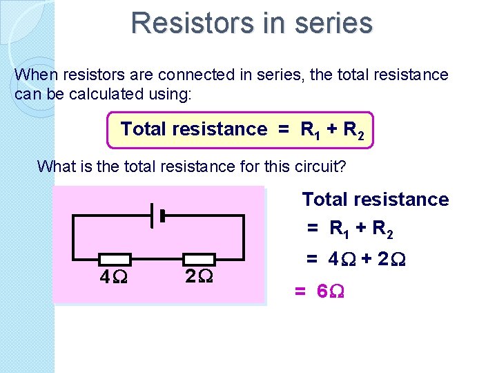 Resistors in series When resistors are connected in series, the total resistance can be