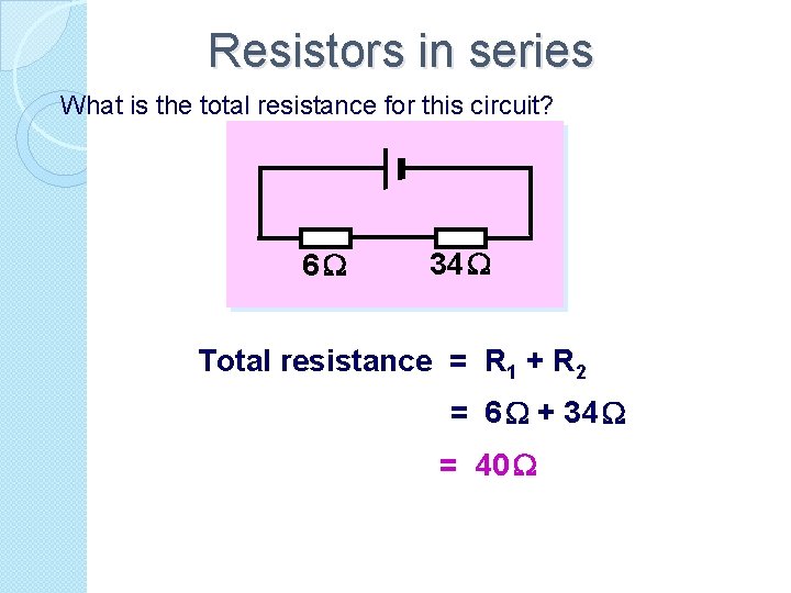 Resistors in series What is the total resistance for this circuit? 6 34 Total