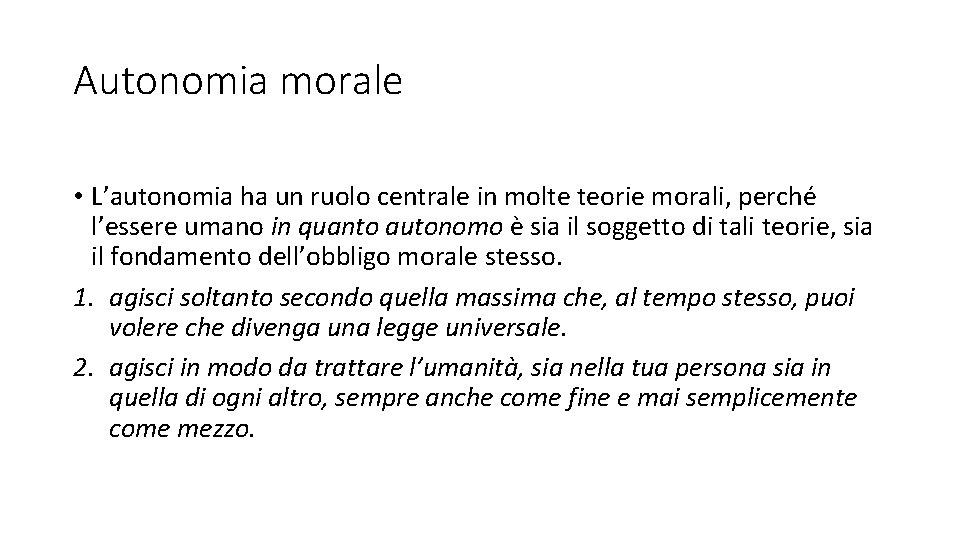 Autonomia morale • L’autonomia ha un ruolo centrale in molte teorie morali, perché l’essere Autonomia morale • L’autonomia ha un ruolo centrale in molte teorie morali, perché l’essere