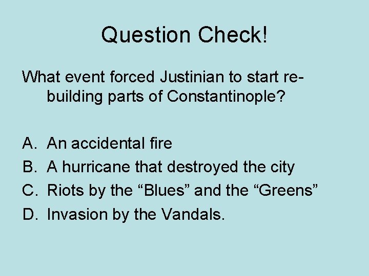 Question Check! What event forced Justinian to start rebuilding parts of Constantinople? A. B.