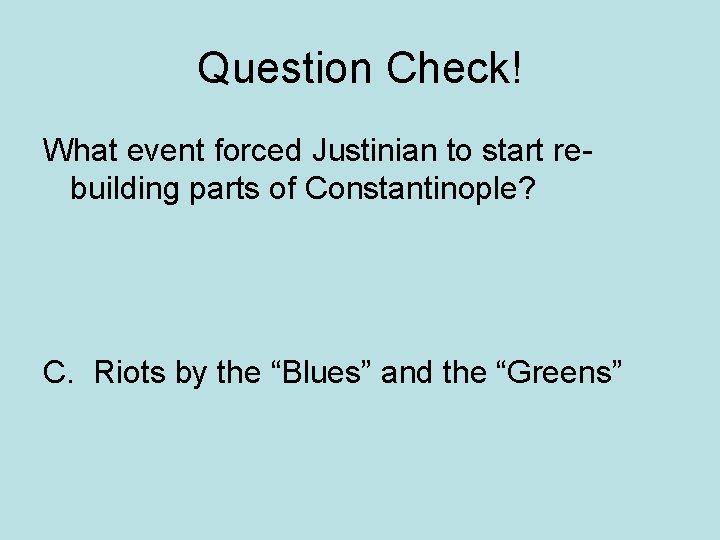 Question Check! What event forced Justinian to start rebuilding parts of Constantinople? C. Riots
