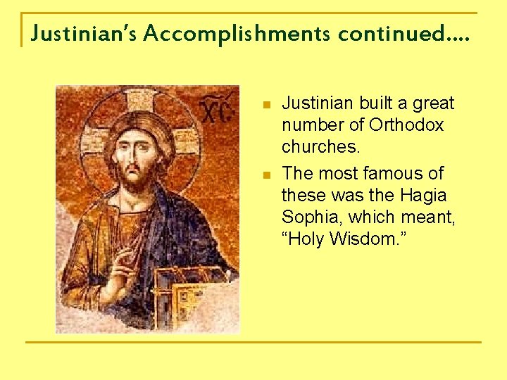 Justinian’s Accomplishments continued…. n n Justinian built a great number of Orthodox churches. The