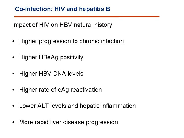 Co-infection: HIV and hepatitis B Impact of HIV on HBV natural history • Higher