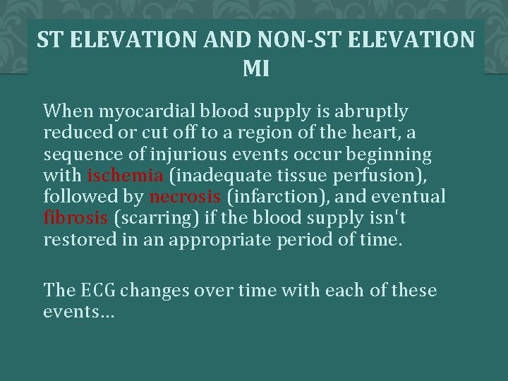 ST ELEVATION AND NON-ST ELEVATION MI When myocardial blood supply is abruptly reduced or