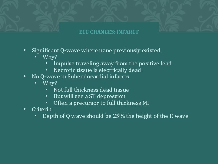 ECG CHANGES: INFARCT • Significant Q-wave where none previously existed • Why? • Impulse