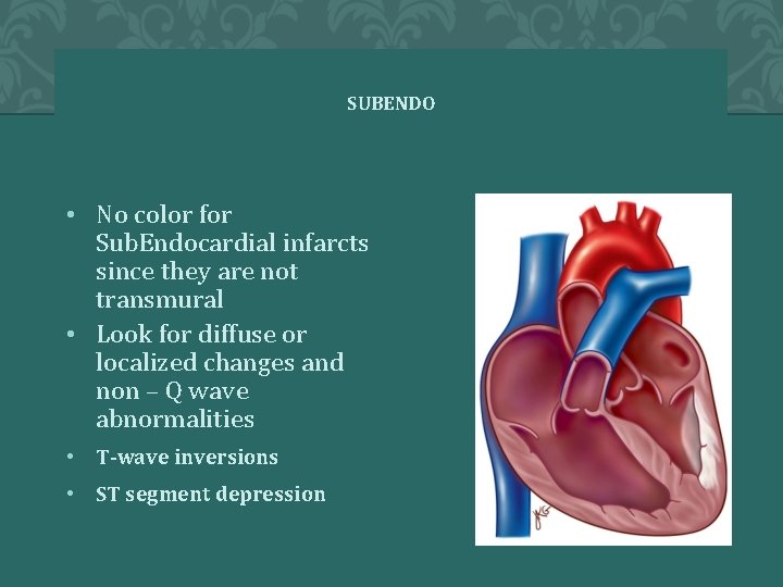 SUBENDO • No color for Sub. Endocardial infarcts since they are not transmural •