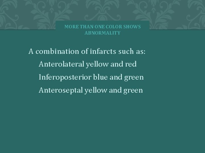 MORE THAN ONE COLOR SHOWS ABNORMALITY A combination of infarcts such as: • Anterolateral