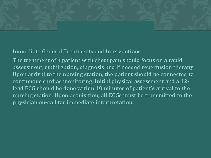 Immediate General Treatments and Interventions The treatment of a patient with chest pain should