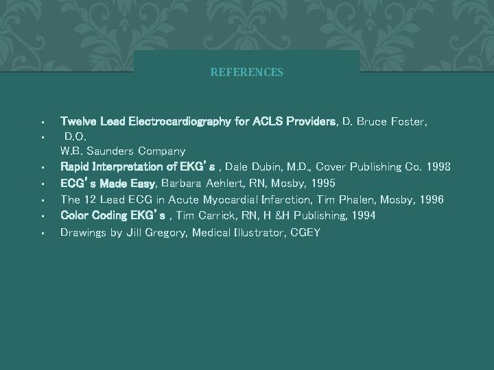 REFERENCES • • Twelve Lead Electrocardiography for ACLS Providers, D. Bruce Foster, D. O.