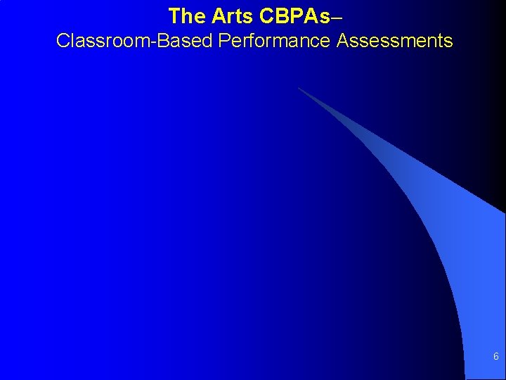 The Arts CBPAs– Classroom-Based Performance Assessments 6 