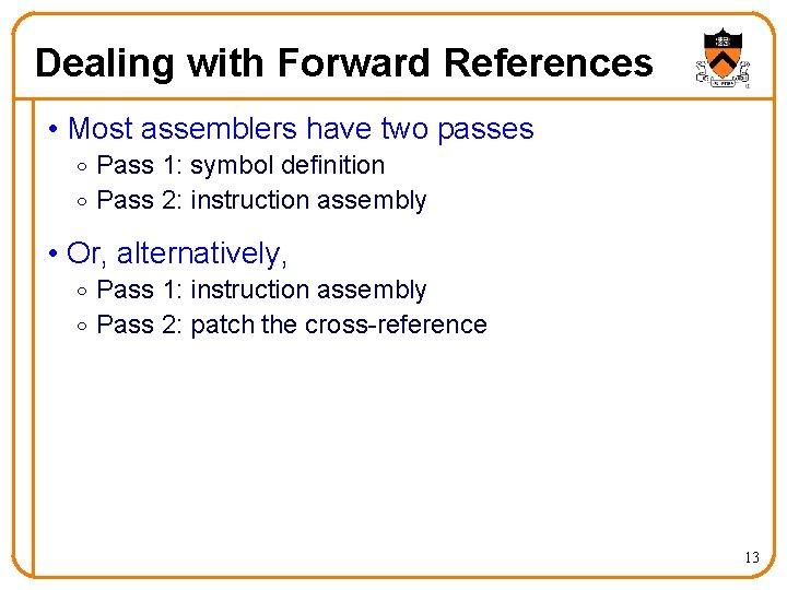 Dealing with Forward References • Most assemblers have two passes o Pass 1: symbol